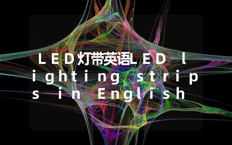 LED灯带英语LED lighting strips in English